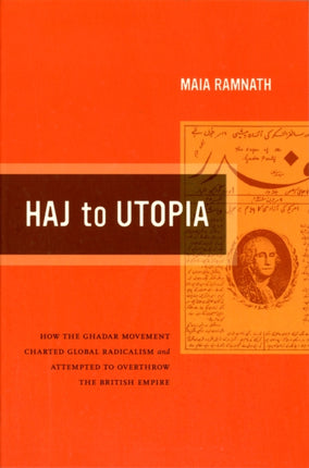 Haj to Utopia: How the Ghadar Movement Charted Global Radicalism and Attempted to Overthrow the British Empire