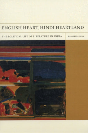 English Heart, Hindi Heartland: The Political Life of Literature in India