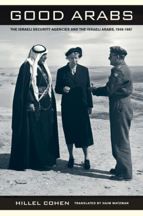 Good Arabs: The Israeli Security Agencies and the Israeli Arabs, 1948–1967