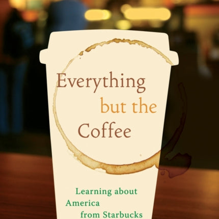 Everything but the Coffee: Learning about America from Starbucks