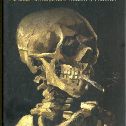 Golden Holocaust: Origins of the Cigarette Catastrophe and the Case for Abolition