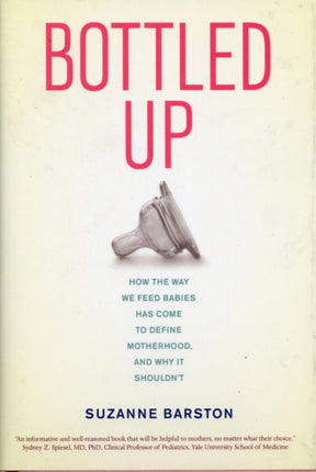 Bottled Up: How the Way We Feed Babies Has Come to Define Motherhood, and Why It Shouldn’t