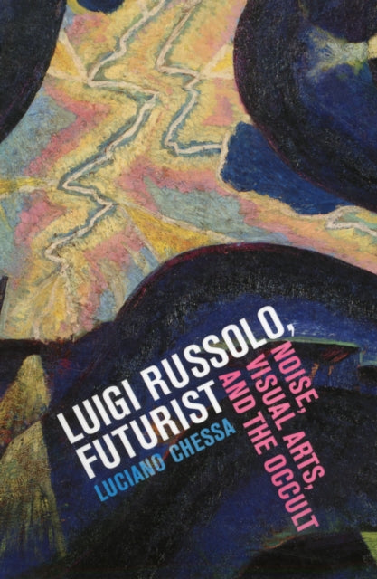 Luigi Russolo, Futurist: Noise, Visual Arts, and the Occult