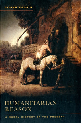 Humanitarian Reason: A Moral History of the Present