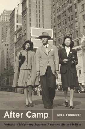 After Camp: Portraits in Midcentury Japanese American Life and Politics