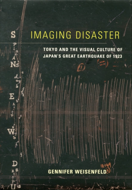 Imaging Disaster: Tokyo and the Visual Culture of Japan’s Great Earthquake of 1923