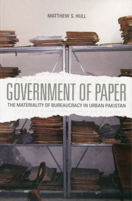 Government of Paper: The Materiality of Bureaucracy in Urban Pakistan