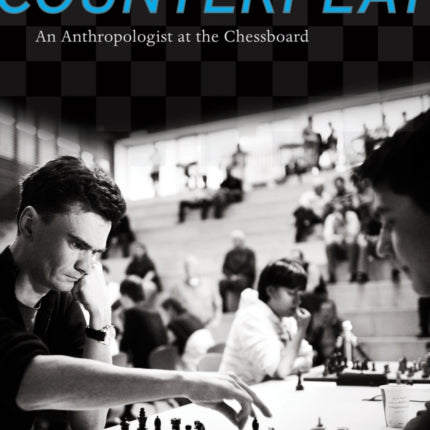 Counterplay: An Anthropologist at the Chessboard