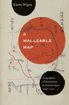 A Malleable Map: Geographies of Restoration in Central Japan, 1600-1912