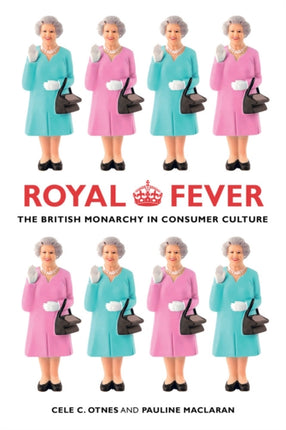 Royal Fever: The British Monarchy in Consumer Culture