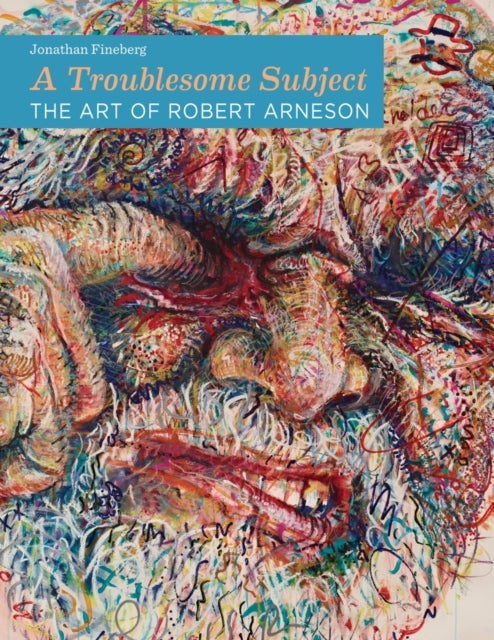 A Troublesome Subject: The Art of Robert Arneson