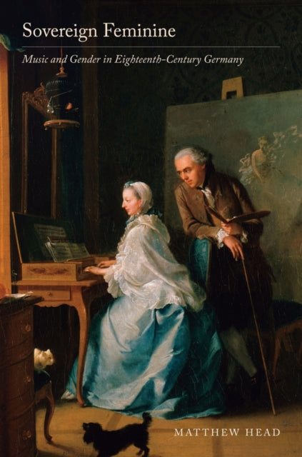 Sovereign Feminine: Music and Gender in Eighteenth-Century Germany