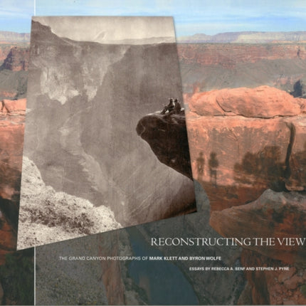 Reconstructing the View: The Grand Canyon Photographs of Mark Klett and Byron Wolfe