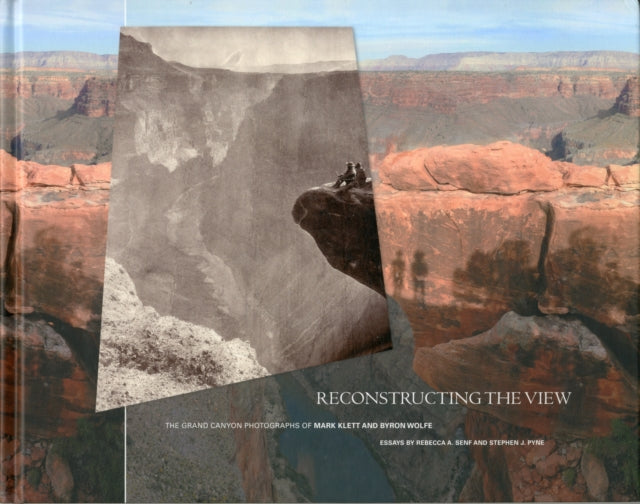 Reconstructing the View: The Grand Canyon Photographs of Mark Klett and Byron Wolfe