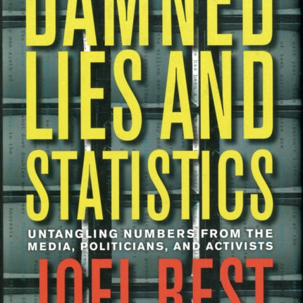 Damned Lies and Statistics: Untangling Numbers from the Media, Politicians, and Activists