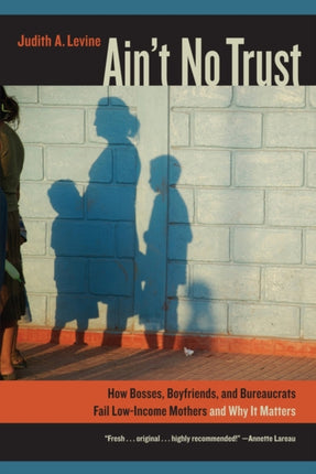 Ain't No Trust: How Bosses, Boyfriends, and Bureaucrats Fail Low-Income Mothers and Why It Matters