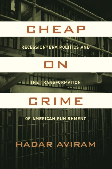 Cheap on Crime: Recession-Era Politics and the Transformation of American Punishment