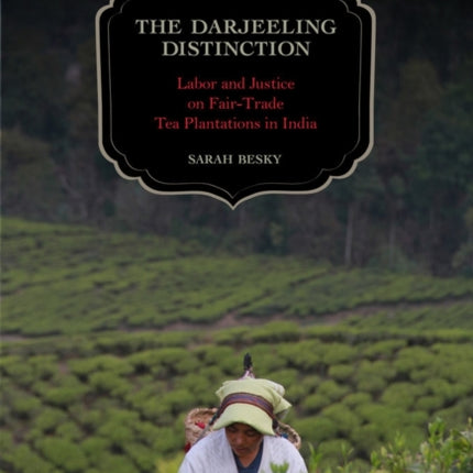 The Darjeeling Distinction: Labor and Justice on Fair-Trade Tea Plantations in India