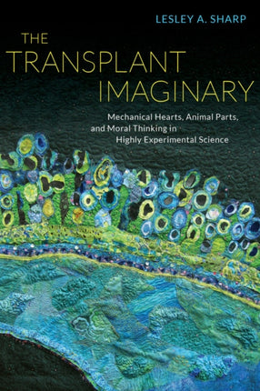 The Transplant Imaginary: Mechanical Hearts, Animal Parts, and Moral Thinking in Highly Experimental Science