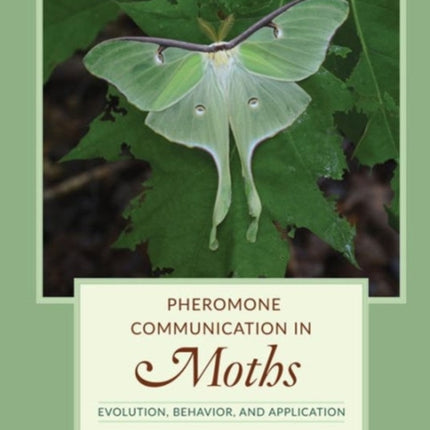 Pheromone Communication in Moths: Evolution, Behavior, and Application