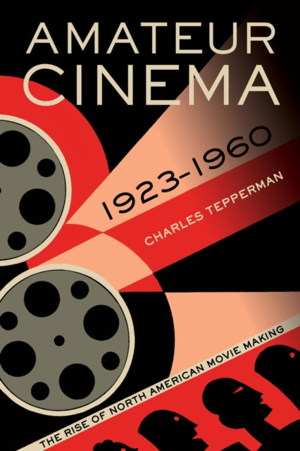 Amateur Cinema: The Rise of North American Moviemaking, 1923-1960