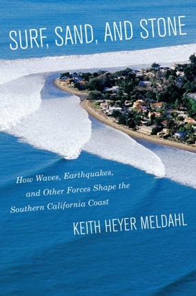 Surf Sand and Stone  How Waves Earthquakes and Other Forces Shape the Southern California Coast