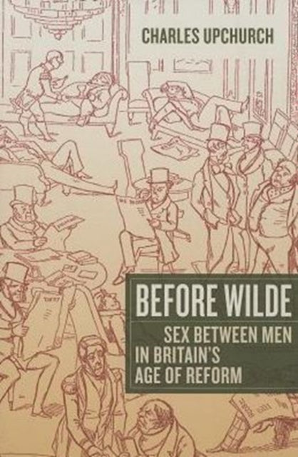 Before Wilde: Sex between Men in Britain's Age of Reform