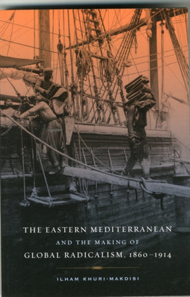 The Eastern Mediterranean and the Making of Global Radicalism, 1860-1914