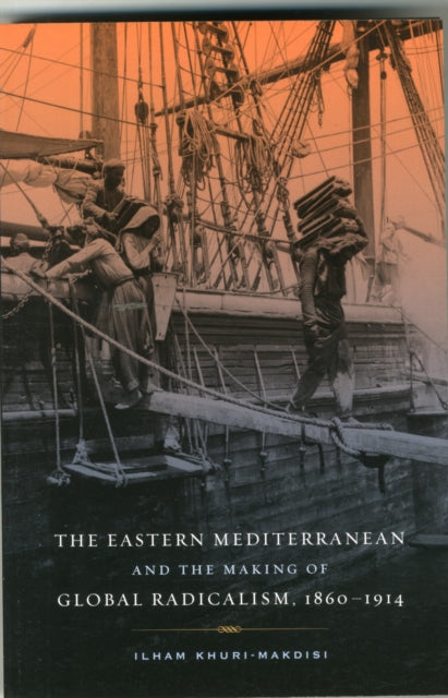 The Eastern Mediterranean and the Making of Global Radicalism, 1860-1914