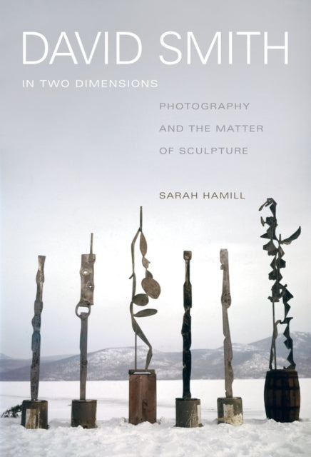 David Smith in Two Dimensions: Photography and the Matter of Sculpture