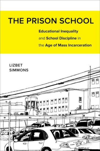 The Prison School: Educational Inequality and School Discipline in the Age of Mass Incarceration