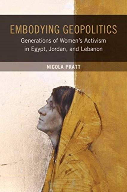 Embodying Geopolitics: Generations of Women’s Activism in Egypt, Jordan, and Lebanon