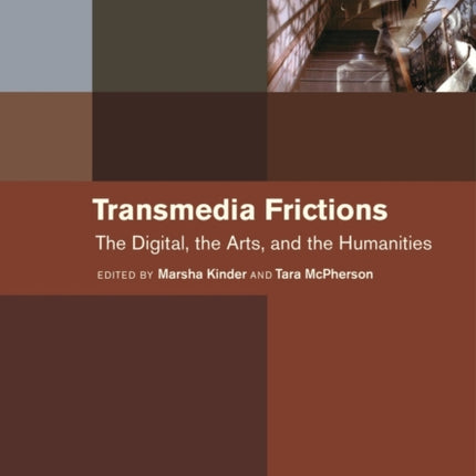 Transmedia Frictions: The Digital, the Arts, and the Humanities