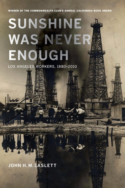 Sunshine Was Never Enough: Los Angeles Workers, 1880–2010