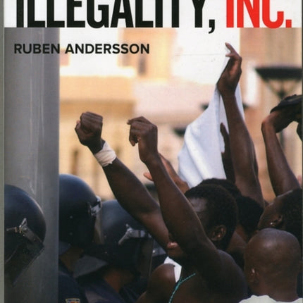 Illegality, Inc.: Clandestine Migration and the Business of Bordering Europe