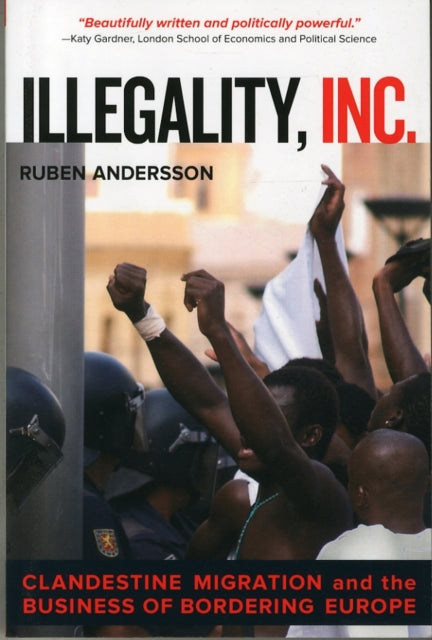 Illegality, Inc.: Clandestine Migration and the Business of Bordering Europe