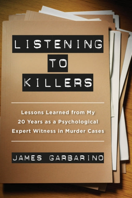 Listening to Killers: Lessons Learned from My Twenty Years as a Psychological Expert Witness in Murder Cases