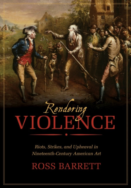 Rendering Violence: Riots, Strikes, and Upheaval in Nineteenth-Century American Art