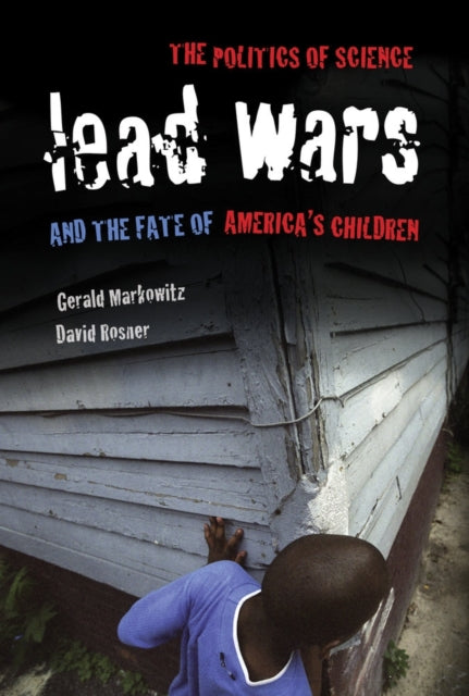 Lead Wars: The Politics of Science and the Fate of America's Children