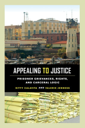 Appealing to Justice: Prisoner Grievances, Rights, and Carceral Logic