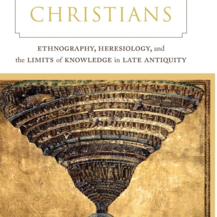 Classifying Christians: Ethnography, Heresiology, and the Limits of Knowledge in Late Antiquity