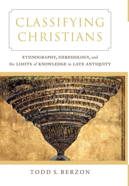 Classifying Christians: Ethnography, Heresiology, and the Limits of Knowledge in Late Antiquity