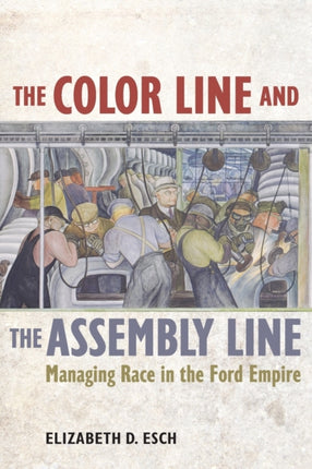 Color Line and the Assembly Line Managing Race in