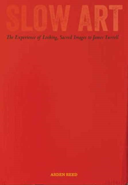 Slow Art: The Experience of Looking, Sacred Images to James Turrell