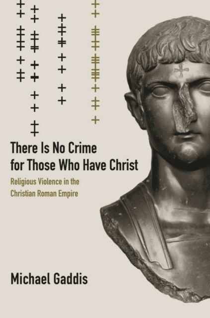 There Is No Crime for Those Who Have Christ: Religious Violence in the Christian Roman Empire