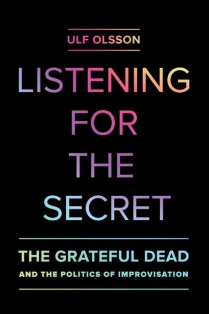 Listening for the Secret: The Grateful Dead and the Politics of Improvisation