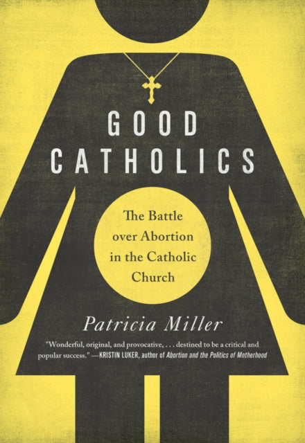 Good Catholics: The Battle over Abortion in the Catholic Church