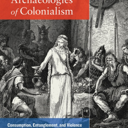 Archaeologies of Colonialism: Consumption, Entanglement, and Violence in Ancient Mediterranean France