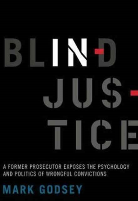 Blind Injustice: A Former Prosecutor Exposes the Psychology and Politics of Wrongful Convictions