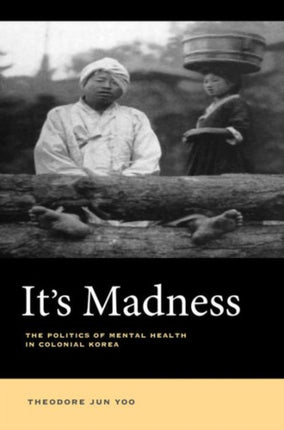 It's Madness: The Politics of Mental Health in Colonial Korea